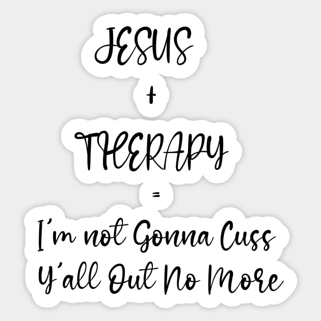 Jesus + Therapy = I'm Not Gonna Cuss Y'all Out No More Funny Mental Health Quote Sticker by Chey Creates Clothes